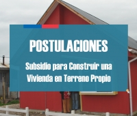 Postulaciones abiertas Subsidio Construcción de Vivienda (casa) en terreno propio
